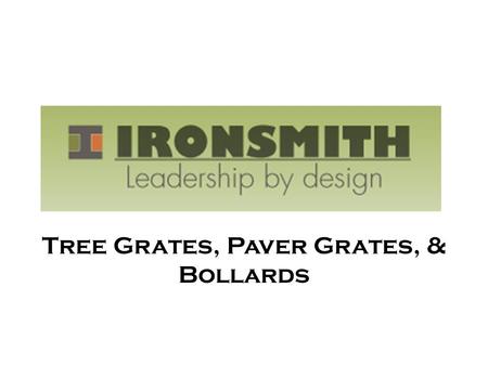 Tree Grates, Paver Grates, & Bollards. Over 30 years of experience in the tree/trench grate and bollard markets Ironsmith has developed 18 tree grate.