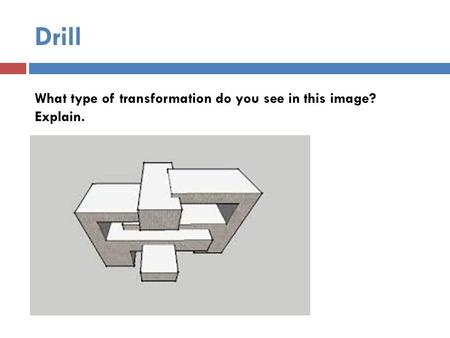 Drill What type of transformation do you see in this image? Explain.