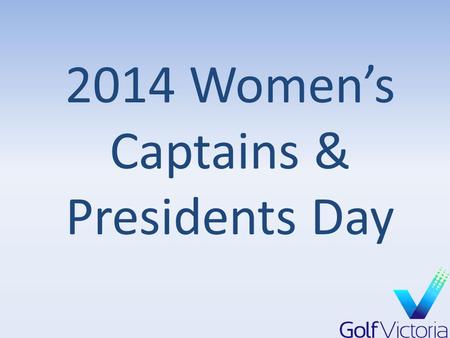 2014 Women’s Captains & Presidents Day. Agenda Tournament Handbook Women’s Tournaments Information Other GV Tournaments Online Entries Other Services.