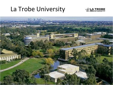 La Trobe University. La Trobe University – today Over 30,000 students across 6 campuses A strong regional presence A commitment to sustainability Teaching.