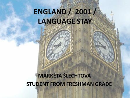 ENGLAND / 2001 / LANGUAGE STAY MARKÉTA ŠLECHTOVÁ STUDENT FROM FRESHMAN GRADE.