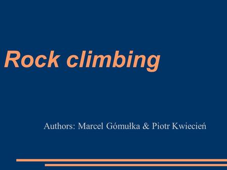 Rock climbing Authors: Marcel Gómułka & Piotr Kwiecień.