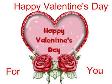 Happy Valentine's Day For You. Every February 14, across the United States and in other places around the world, candy, flowers and gifts are exchanged.