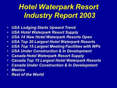 Hotel Waterpark Resort Industry Report 2003 USA Lodging Starts Upward Trend USA Hotel Waterpark Resort Supply USA 14 New Hotel Waterpark Resorts Open USA.