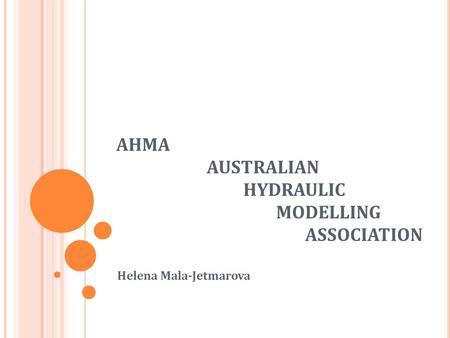 AHMA AUSTRALIAN HYDRAULIC MODELLING ASSOCIATION Helena Mala-Jetmarova.