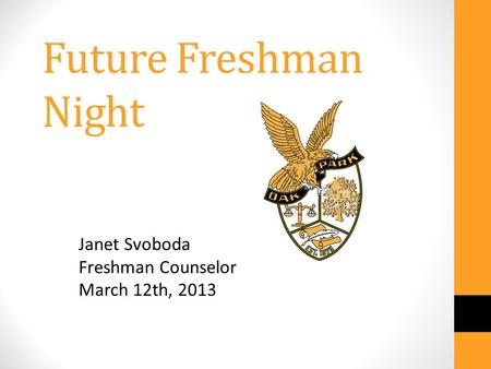 Future Freshman Night Janet Svoboda Freshman Counselor March 12th, 2013.