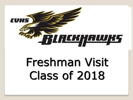 Freshman Visit Class of 2018. What we will cover… Being successful at Citrus Valley High School Graduation Requirements My role in your education Your.