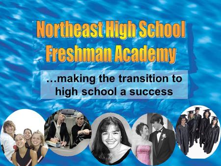 …making the transition to high school a success. PARENTS………. The FRESHMAN ACADEMY is designed to help make this transition into high school EASIER…thus.
