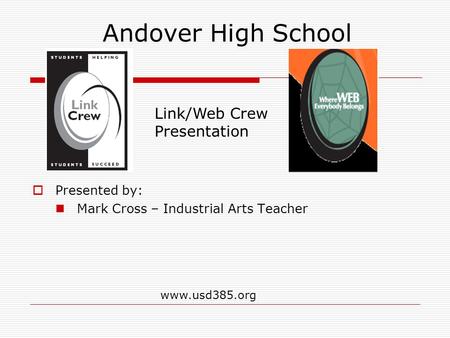 Andover High School www.usd385.org  Presented by: Mark Cross – Industrial Arts Teacher Link/Web Crew Presentation.