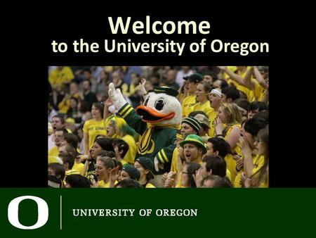 Welcome to the University of Oregon. IntroDUCKtion Schedule Today Learn about the Bachelor’s Degree Participate in advising workshop Take placements Tonight.