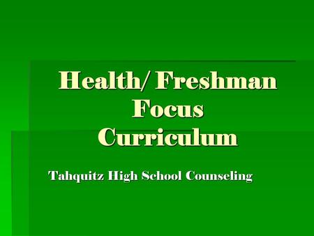 Health/ Freshman Focus Curriculum Tahquitz High School Counseling.