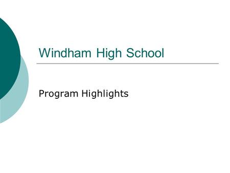 Windham High School Program Highlights. Windham High School Mission Statement To provide an exemplary high school program that results in all students.