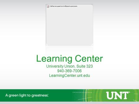 Learning Center University Union, Suite 323 940-369-7006 LearningCenter.unt.edu.