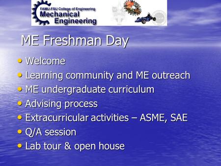 ME Freshman Day Welcome Welcome Learning community and ME outreach Learning community and ME outreach ME undergraduate curriculum ME undergraduate curriculum.