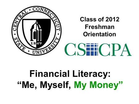 Class of 2012 Freshman Orientation Financial Literacy: “Me, Myself, My Money”