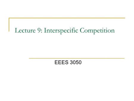 Lecture 9: Interspecific Competition EEES 3050. Competition In the past chapters, we have been discussing how populations grow and what factors determine.