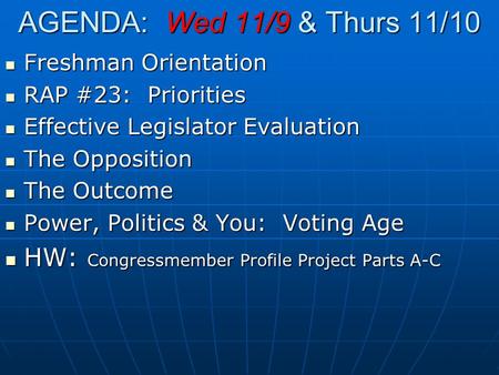 AGENDA: Wed 11/9 & Thurs 11/10 Freshman Orientation Freshman Orientation RAP #23: Priorities RAP #23: Priorities Effective Legislator Evaluation Effective.