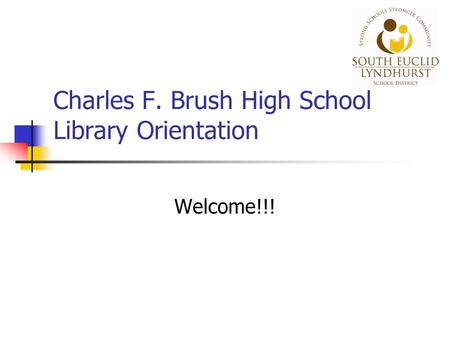Charles F. Brush High School Library Orientation Welcome!!!