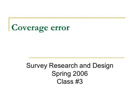 Coverage error Survey Research and Design Spring 2006 Class #3.