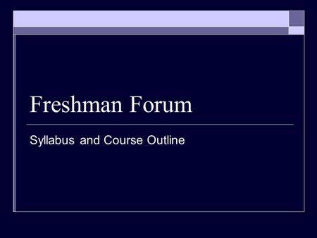 Freshman Forum Syllabus and Course Outline. Materials Needed  Binder (same binder as core classes)  Pen  Pencils (for quizzes)  Colored pencils.