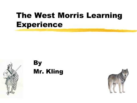 The West Morris Learning Experience By Mr. Kling.