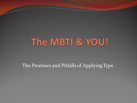 The Promises and Pitfalls of Applying Type Today’s Topics What is the MBTI? What is psychological type? What are preferences? Exercises in type Discovering.