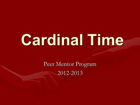 Cardinal Time Peer Mentor Program 2012-2013. TRUE OR FALSE QUIZ ABOUT 9 TH GRADERS More students fail 9 th grade than any other grade level.More students.
