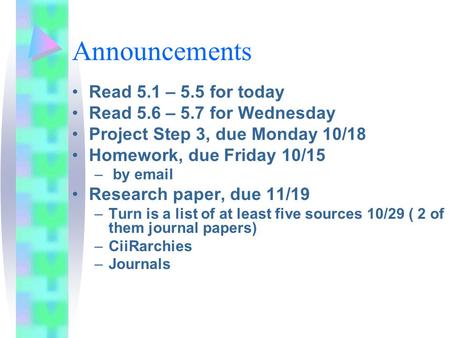 Announcements Read 5.1 – 5.5 for today Read 5.6 – 5.7 for Wednesday Project Step 3, due Monday 10/18 Homework, due Friday 10/15 – by email Research paper,