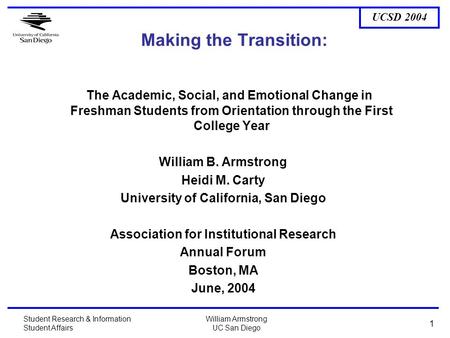UCSD 2004 Student Research & Information Student Affairs William Armstrong UC San Diego 1 Making the Transition: The Academic, Social, and Emotional Change.