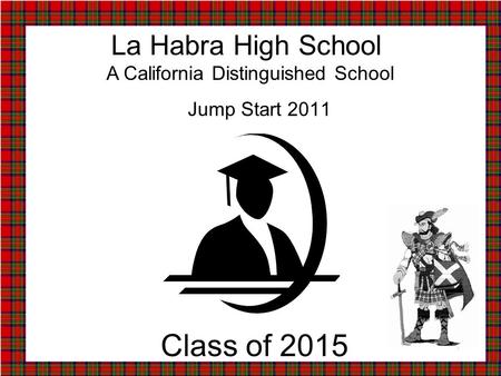 Jump Start 2011 La Habra High School A California Distinguished School Class of 2015.