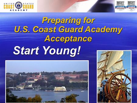 Preparing for U.S. Coast Guard Academy Acceptance Start Young! Preparing for U.S. Coast Guard Academy Acceptance Start Young!