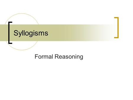 Syllogisms Formal Reasoning.