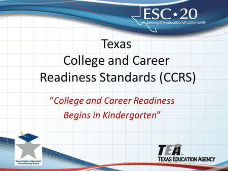 Texas College and Career Readiness Standards (CCRS) “College and Career Readiness Begins in Kindergarten”