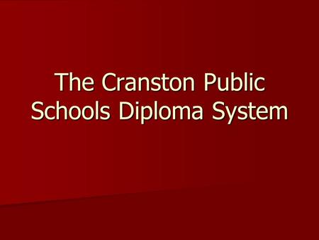The Cranston Public Schools Diploma System. General Overview of Proficiency- Based Graduation Requirements (PBGR) 24 Credits 24 Credits Required Courses.