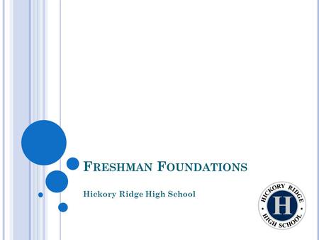 F RESHMAN F OUNDATIONS Hickory Ridge High School.