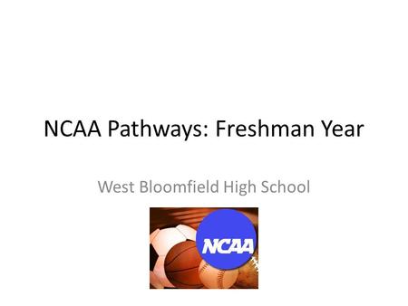 NCAA Pathways: Freshman Year West Bloomfield High School.