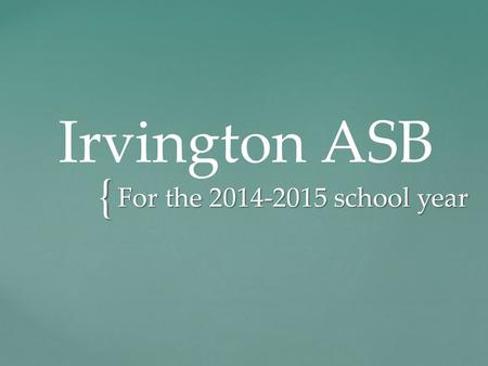 { Irvington ASB For the 2014-2015 school year. Available Positions   Freshman Class President   Freshman Class Vice President   ASB Assistant (Freshman.