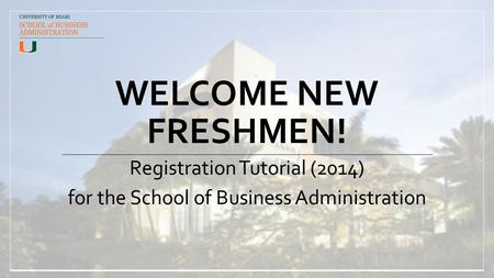 WELCOME NEW FRESHMEN! Registration Tutorial (2014) for the School of Business Administration.