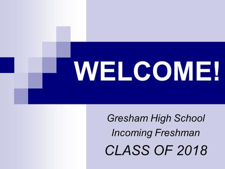 Gresham High School Incoming Freshman CLASS OF 2018