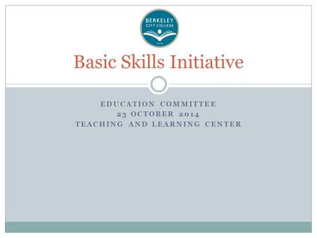 EDUCATION COMMITTEE 23 OCTOBER 2014 TEACHING AND LEARNING CENTER Basic Skills Initiative.