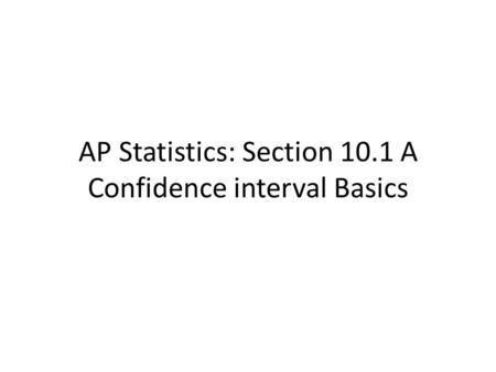 AP Statistics: Section 10.1 A Confidence interval Basics.