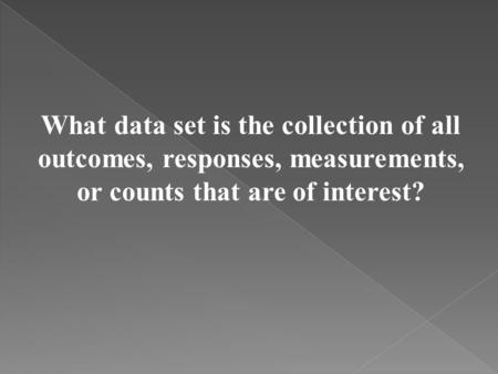 What data set is the collection of all outcomes, responses, measurements, or counts that are of interest?