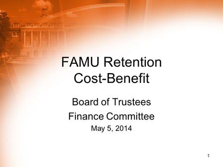 FAMU Retention Cost-Benefit Board of Trustees Finance Committee May 5, 2014 1.