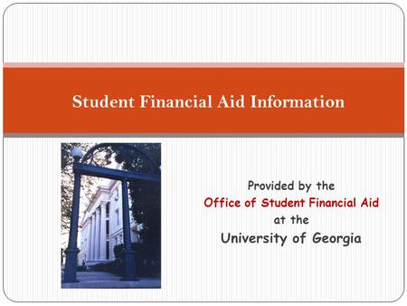 Provided by the Office of Student Financial Aid at the University of Georgia Student Financial Aid Information.