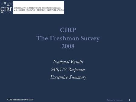 Return to contents CIRP Freshman Survey 2008 1 CIRP The Freshman Survey 2008 National Results 240,579 Responses Executive Summary.