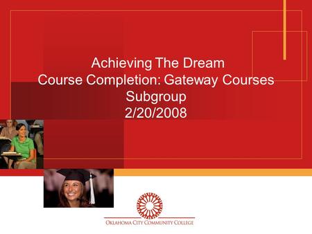 Achieving The Dream Course Completion: Gateway Courses Subgroup 2/20/2008.