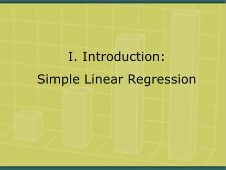 I. Introduction: Simple Linear Regression.  As discussed last semester, what are the basic differences between correlation & regression?  What vulnerabilities.