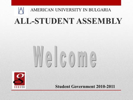 AMERICAN UNIVERSITY IN BULGARIA ALL-STUDENT ASSEMBLY Student Government 2010-2011.