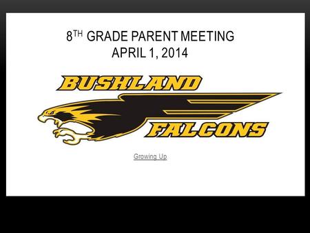 Growing Up 8 TH GRADE PARENT MEETING APRIL 1, 2014.
