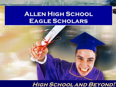 Allen High School Eagle Scholars High School and Beyond! 1.